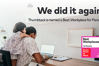 We’re #7! Thumbtack Makes Great Place to Work’s® List of Best Workplaces for Parents™ for the…