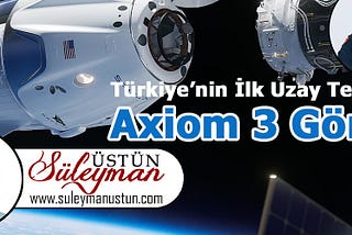 Türkiye’nin ilk uzay tecrübesi Axiom 3 Görevi