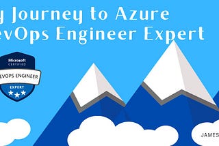 My Journey to Microsoft Certified Azure DevOps Engineer Expert