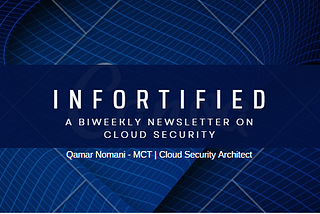 Infortified — A Bi-weekly LinkedIn newsletter on cloud security topic