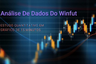 Estudo Quantitativo: Análise dos Dados do Winfut em Gráfico de 15 Minutos