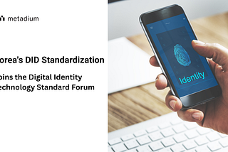 Metadium Developer Joins the Digital Identity Technology Standard Forum(DITS) to Advance Korea’s…