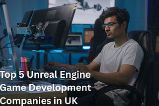 Top 5 Unreal Engine Game Development Companies in UK