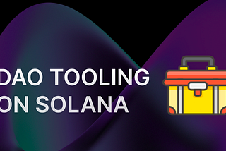 DAO Tooling in Solana Ecosystem: A deep dive