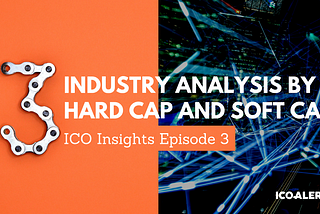 ICO Insights Ep. 3: Industry Analysis by Hard Cap, Soft Cap, and Network Effects