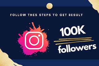 How to get 100k Followers By follow these steps :