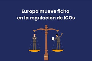 Europa mueve ficha en la regulación de ICOs