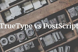 TrueType vs PostScript Fonts: Which is Better When it Comes to Print?