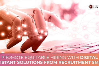 Promote Equitable Hiring With Digital Assistant Solutions From Recruitment Smart