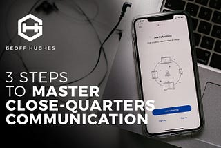 3 Steps To Master Close-Quarters Communication — Geoff Hughes