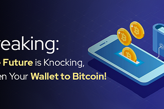 Breaking: The Future is Knocking, Open Your Wallet to Bitcoin!