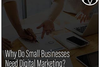 Why Do Small Businesses Need Digital Marketing?