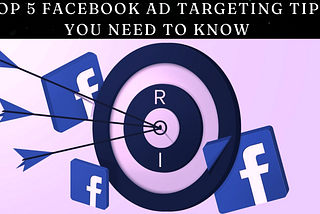 Boost Your ROI: Top 5 Facebook Ad Targeting Tips You Need To Know