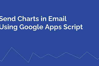 Send Charts In Email Using Google Apps Script