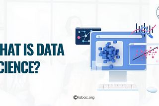 What Is Data Science? | IABAC