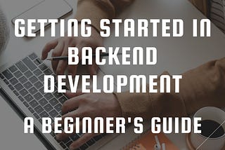 Getting started as a backend developer: A beginner’s guide