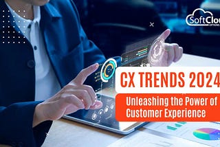 CX Trends 2024:
Unleashing the Power of Customer Experience