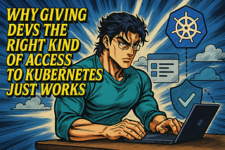 Why Giving Devs the Right Kind of Access to Kubernetes Just Works