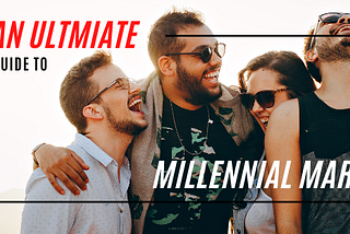 An Ultimate Guide To Millennial Marketing