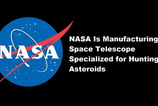 NASA Is Manufacturing Space Telescope Specialized for Hunting Asteroids