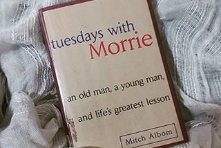 Tuesdays with Morrie
an old man, a young man, and life’s greatest lessons