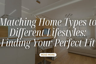 Matching Home Types to Different Lifestyles: Finding Your Perfect Fit