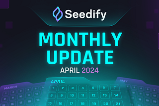 Seedify Monthly Update: A Recap of Top Developments for April 2024