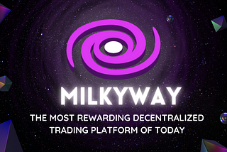 MilkyWay: The Most Rewarding Decentralized Trading Platform Of Today