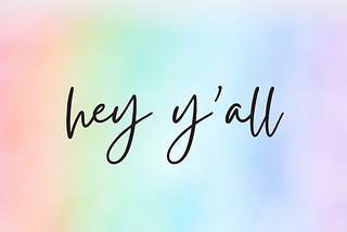 “hey y’all” written in cursive across a watercolor rainbow background