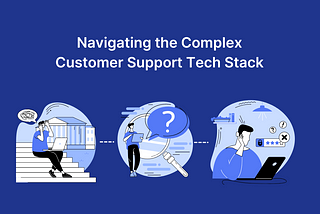 Navigating the Complicated Customer Support Tech Stack