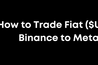 How to Trade Fiat ($USD) From Binance to Metamask