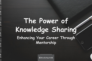 The Power of Knowledge Sharing: Enhancing Your Career Through Mentorship