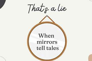 That’s a lie, when mirrors tell tales