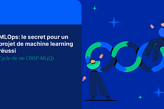 MLOps: le secret pour un projet de machine learning réussi