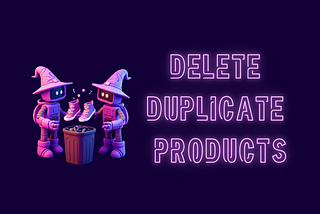 Delete duplicate products/variants by SKU, title, or barcode on Shopify