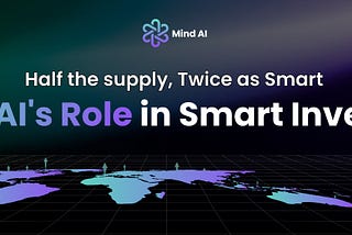 Half the supply, Twice as Smart: MindAI’s Role in Smart Investing