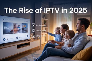 The Rise of IPTV in 2025: What Makes It the Future of Home Entertainment?