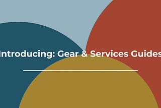 Introducing: Gear & Services Guides