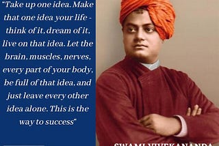 Take up one idea make that one idea your life — Vivekananda -