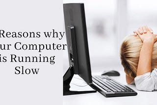 8 Reasons Why your Computer is Running Slow — The Geeks Online
