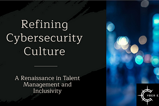 Refining Cybersecurity Culture: A Renaissance in Talent Management and Inclusivity
