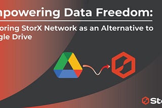 Empowering Data Freedom: Exploring StorX Network as an Alternative to Google Drive.