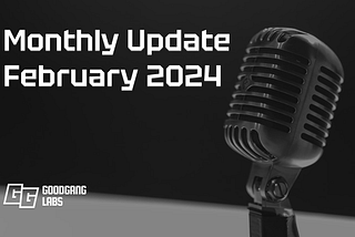 GoodGang Lab’s Monthly Update — February 2024