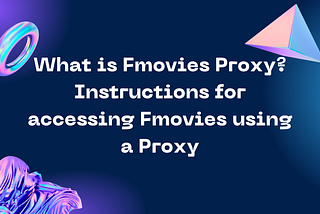 What is Fmovies Proxy? Instructions for accessing Fmovies using a Proxy