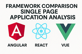 Framework Comparison & Single Page Application Analysis (Angular vs React vs Vue)