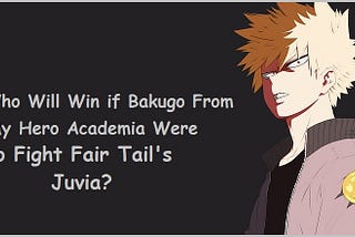 Who Will Win if Bakugo From My Hero Academia Were to Fight Fair Tail’s Juvia?