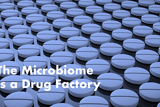 The State of the Art: The MicroBiome is a Drug Factory