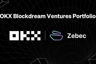 OKX Blockdream Ventures Melakukan Investasi Strategis di Zebec
