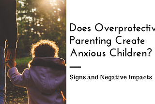 Does Overprotective Parenting Create Anxious Children?