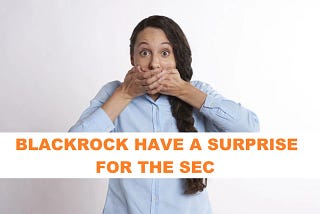 Blackrock and its cronies surprise SEC after getting an F on their ETF papers